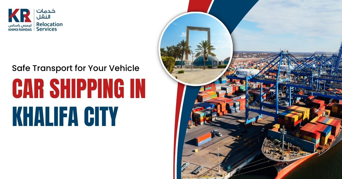 Car Shipping in Khalifa City: Safe Transport for Your Vehicle - Khimji Ramdas Relocation Services