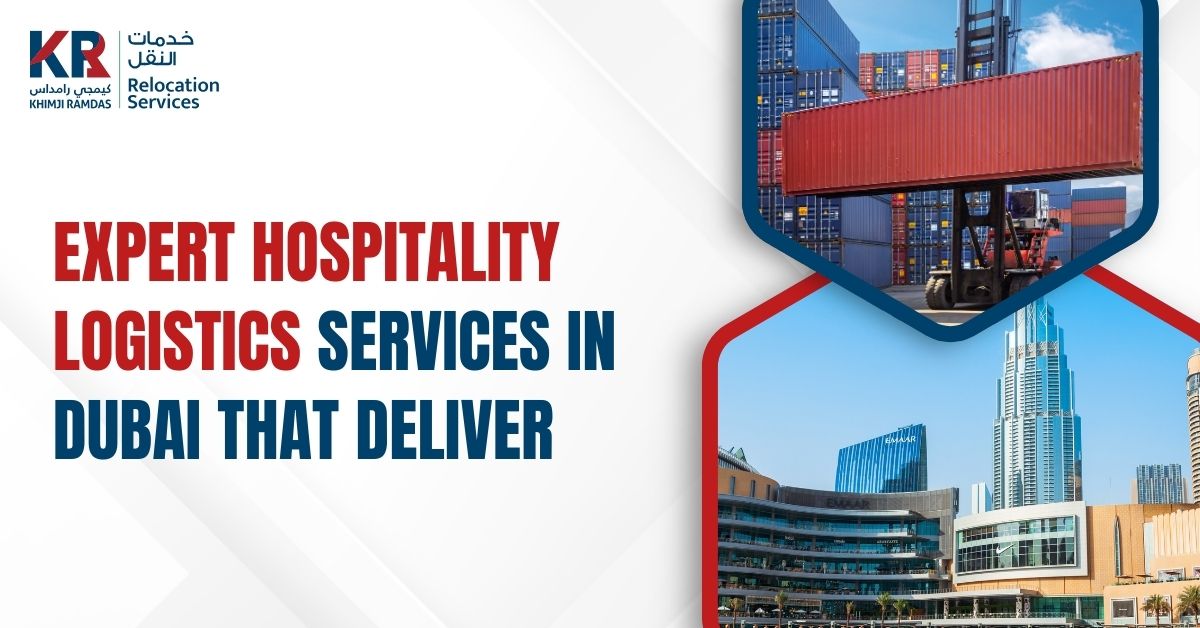 Expert Hospitality Logistics Services in Dubai That Deliver - Khimji Ramdas Relocation Services
