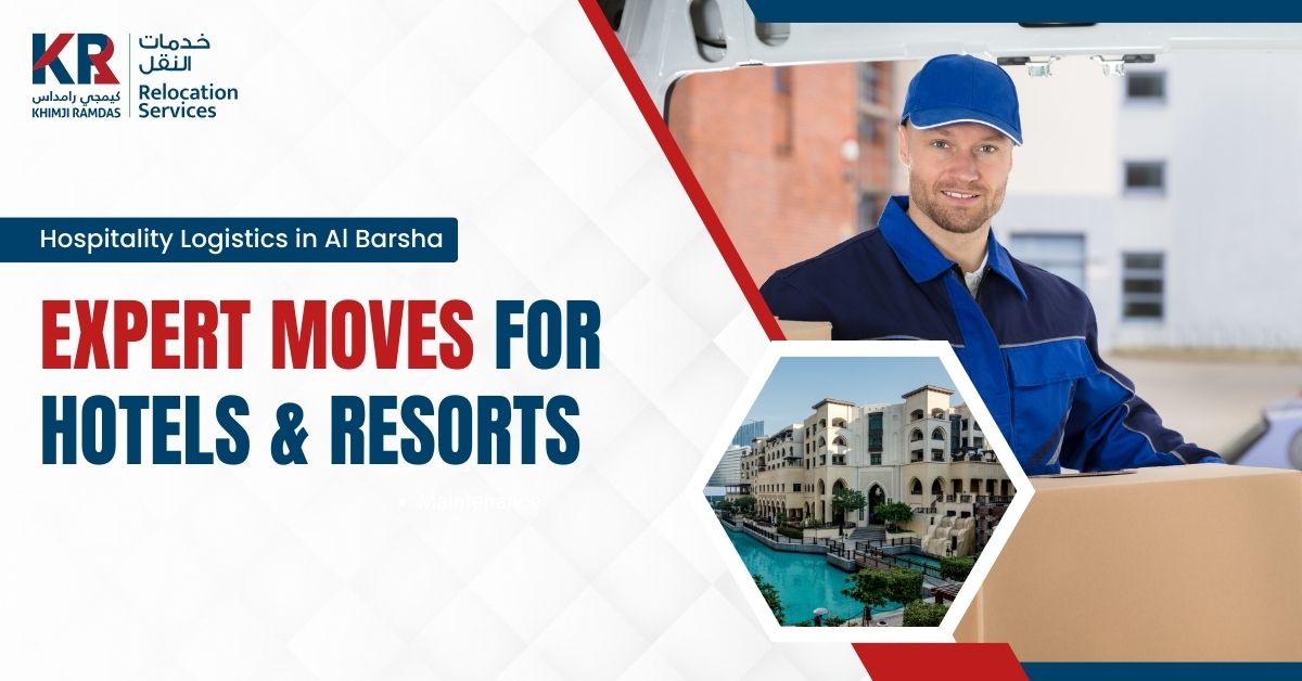 Hospitality Logistics in Al Barsha: Expert Moves for Hotels & Resorts - Khimji Ramdas Relocation Services