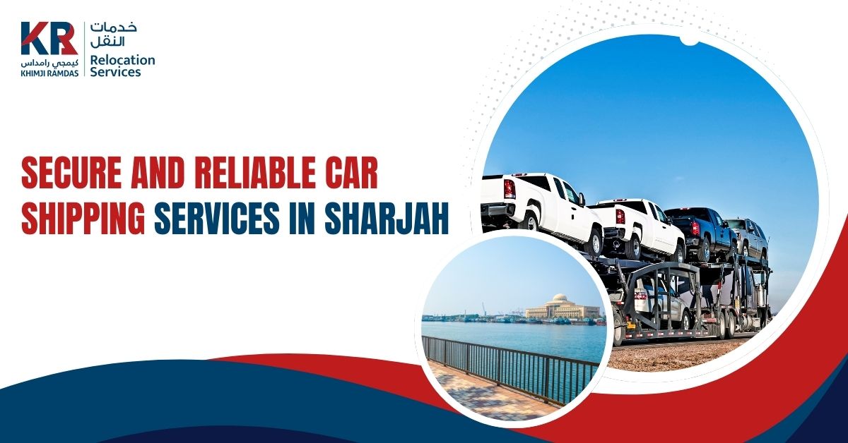 Secure and Reliable Car Shipping Services in Sharjah - Khimji Ramdas Relocation Services