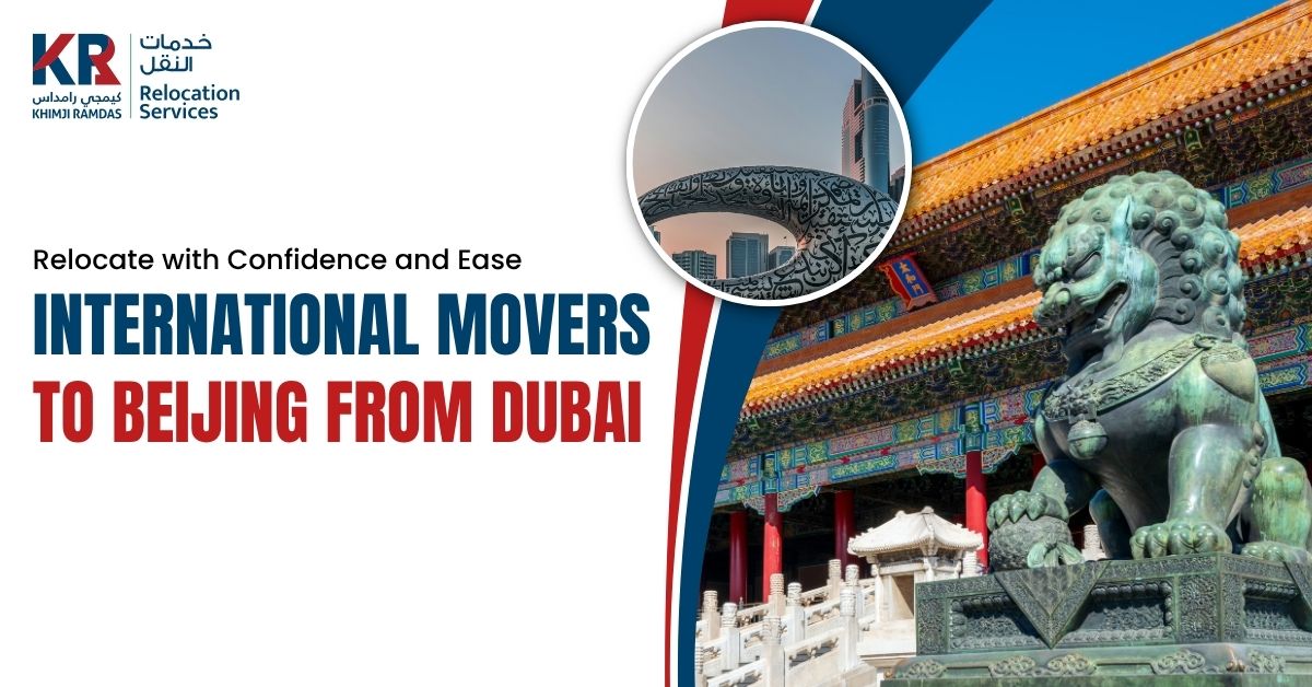 International Movers to Beijing from Dubai: Relocate with Confidence and Ease - Khimji Ramdas Relocation Services