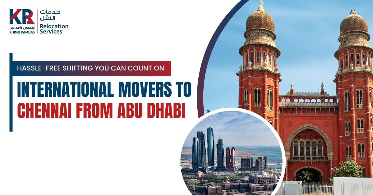 International Movers to Chennai from Abu Dhabi: Hassle-Free Shifting You Can Count On - Khimji Ramdas Relocation Services