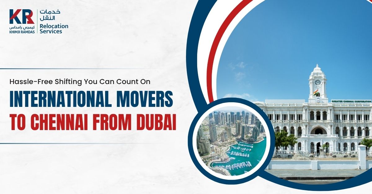 International Movers to Chennai from Dubai: Hassle-Free Shifting You Can Count On - Khimji Ramdas Relocation Services