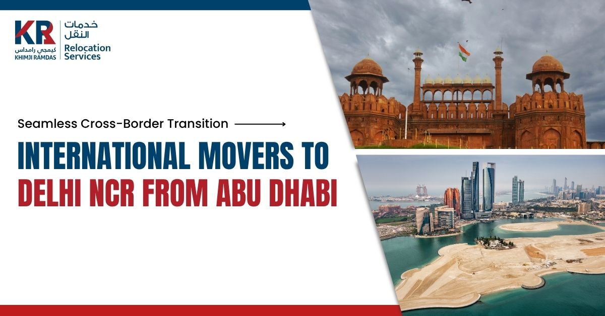 International Movers to Delhi NCR from Abu Dhabi: Smooth and Secure Relocation - Khimji Ramdas Relocation Services