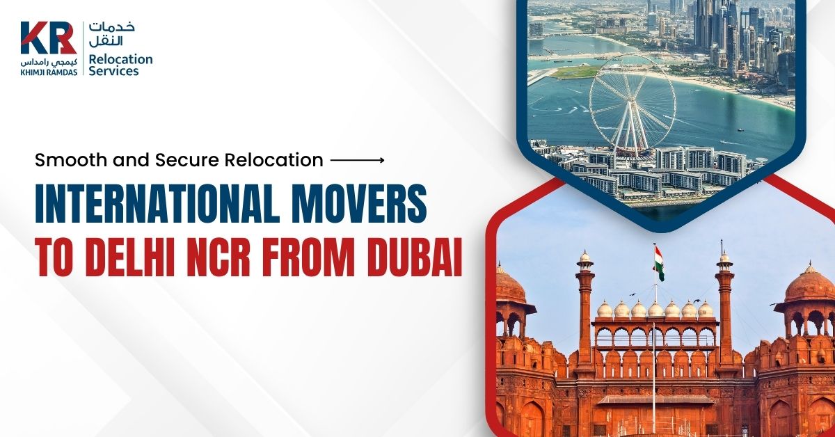 International Movers to Delhi NCR from Dubai: Smooth and Secure Relocation - Khimji Ramdas Relocation Services