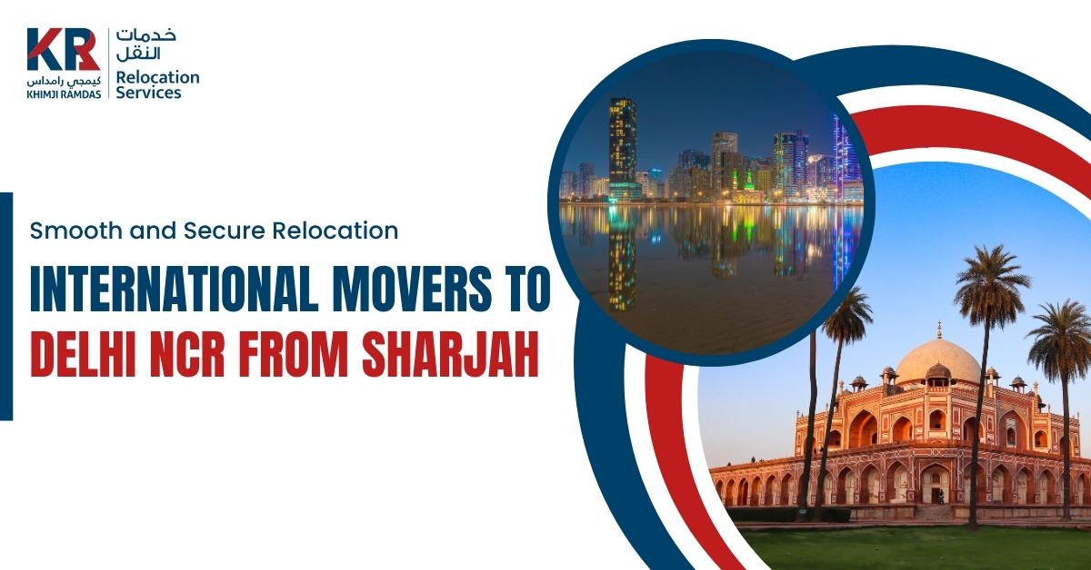 International Movers to Delhi NCR from Sharjah: Smooth and Secure Relocation - Khimji Ramdas Relocation Services
