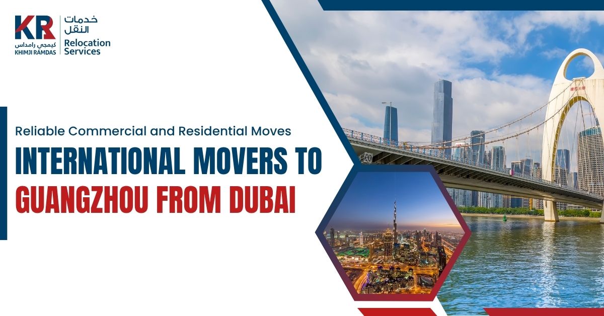 International Movers to Guangzhou from Dubai: Reliable Commercial and Residential Moves - Khimji Ramdas Relocation Services