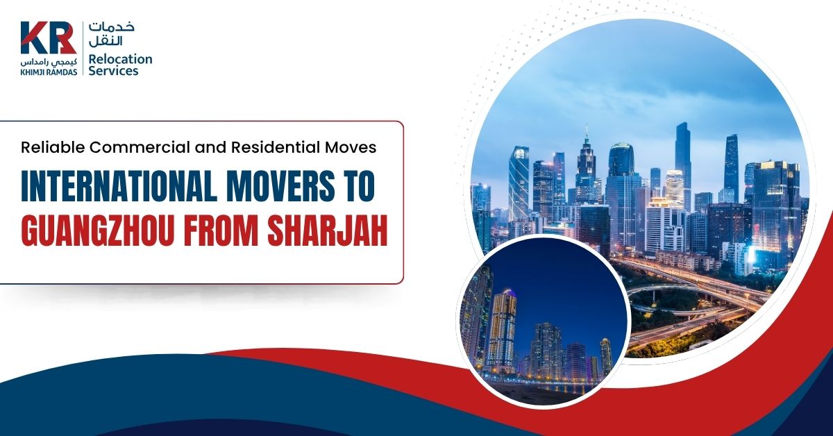 International Movers to Guangzhou from Sharjah: Reliable Commercial and Residential Moves - Khimji Ramdas Relocation Services