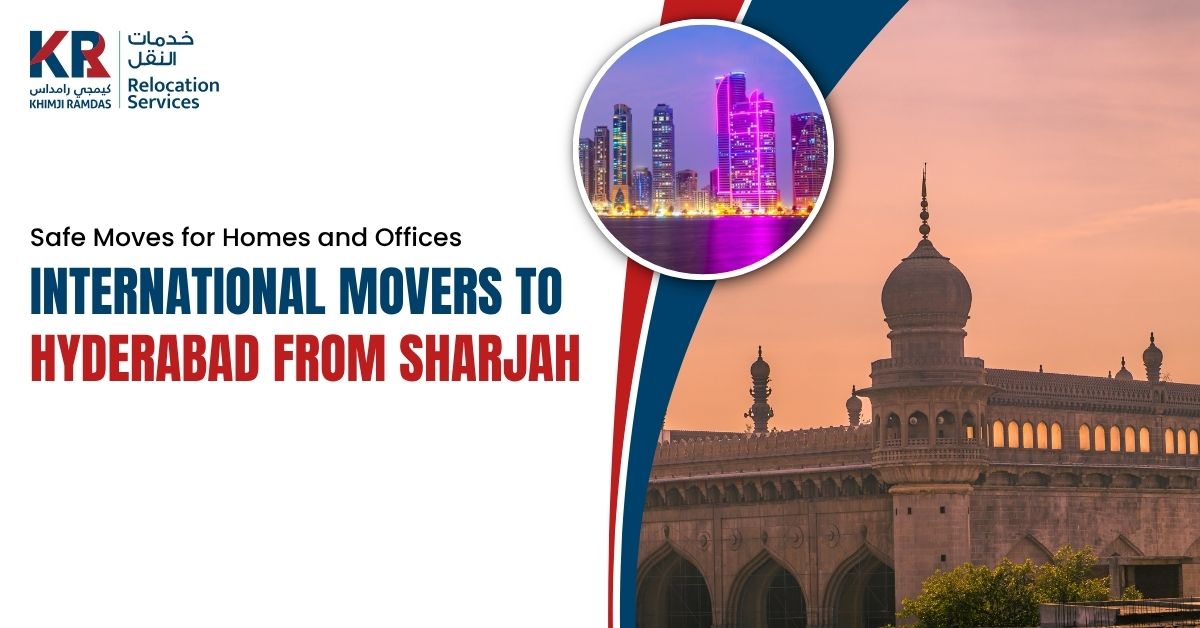 International Movers to Hyderabad from Sharjah: Safe Moves for Homes and Offices - Khimji Ramdas Relocation Services