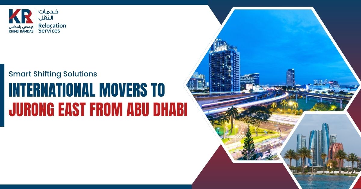International Movers to Jurong East from Abu Dhabi: Smart Shifting Solutions - Khimji Ramdas Relocation Services