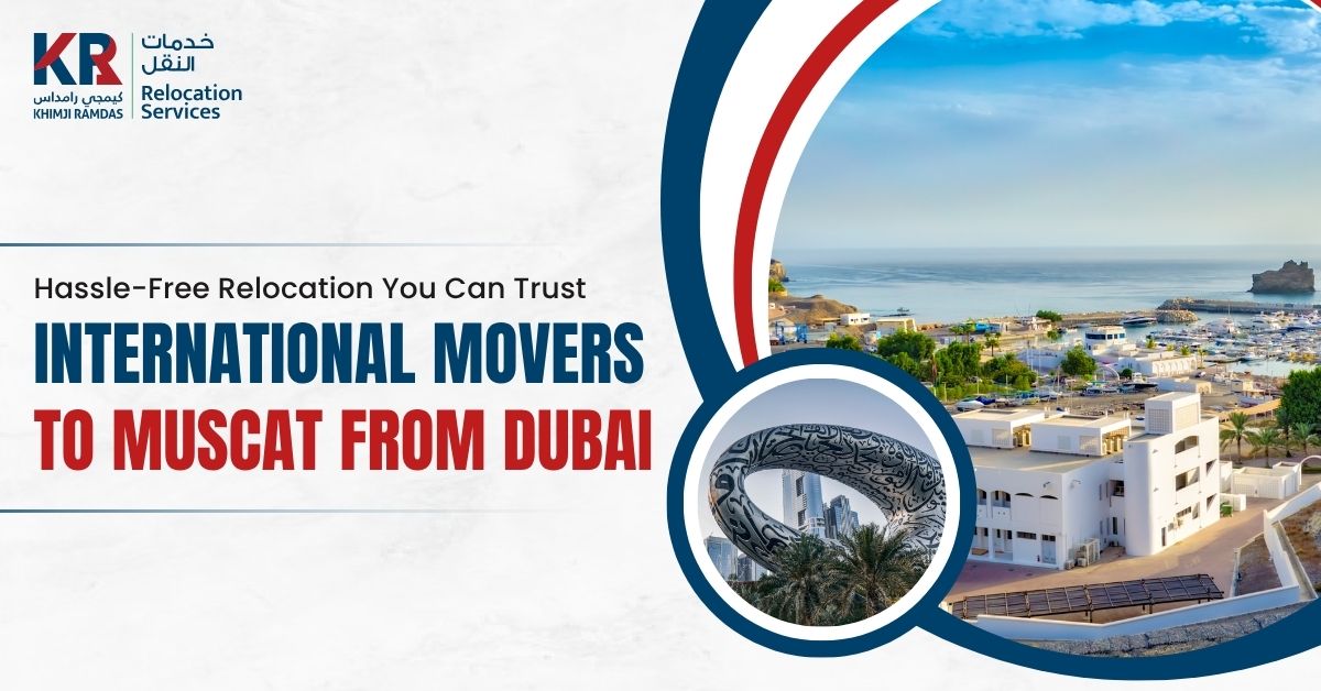International Movers to Muscat from Dubai: Hassle-Free Relocation You Can Trust - Khimji Ramdas Relocation Services