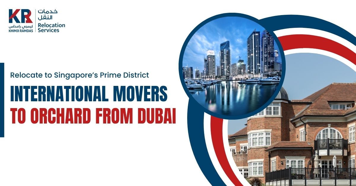 International Movers to Orchard from Dubai: Relocate to Singapore’s Prime District - Khimji Ramdas Relocation Services