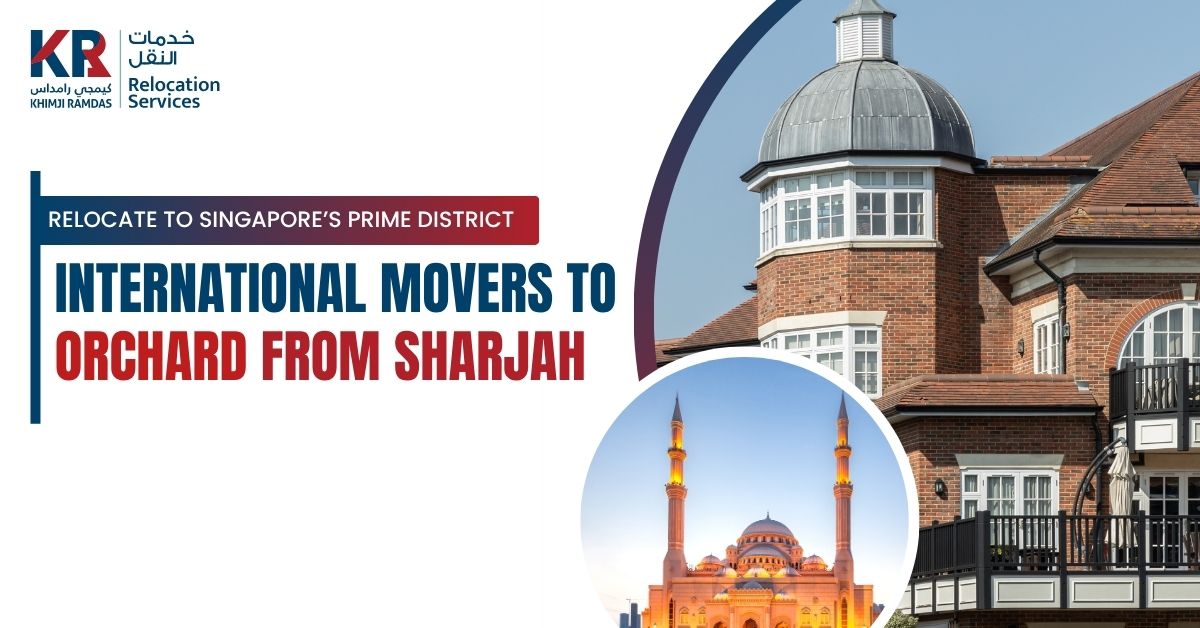 International Movers to Orchard from Sharjah: Relocate to Singapore’s Prime District - Khimji Ramdas Relocation Services