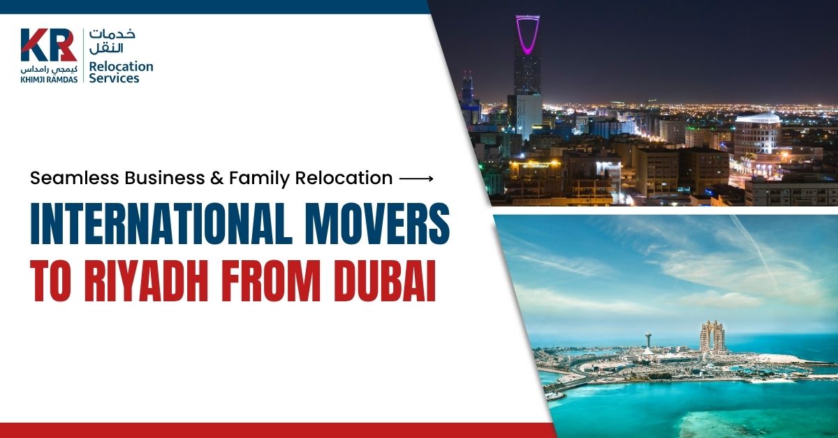 International Movers to Riyadh from Dubai: Seamless Business & Family Relocation - Khimji Ramdas Relocation Services