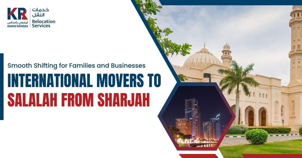 International Movers to Salalah from Sharjah: Smooth Shifting for Families and Businesses - Khimji Ramdas Relocation Services