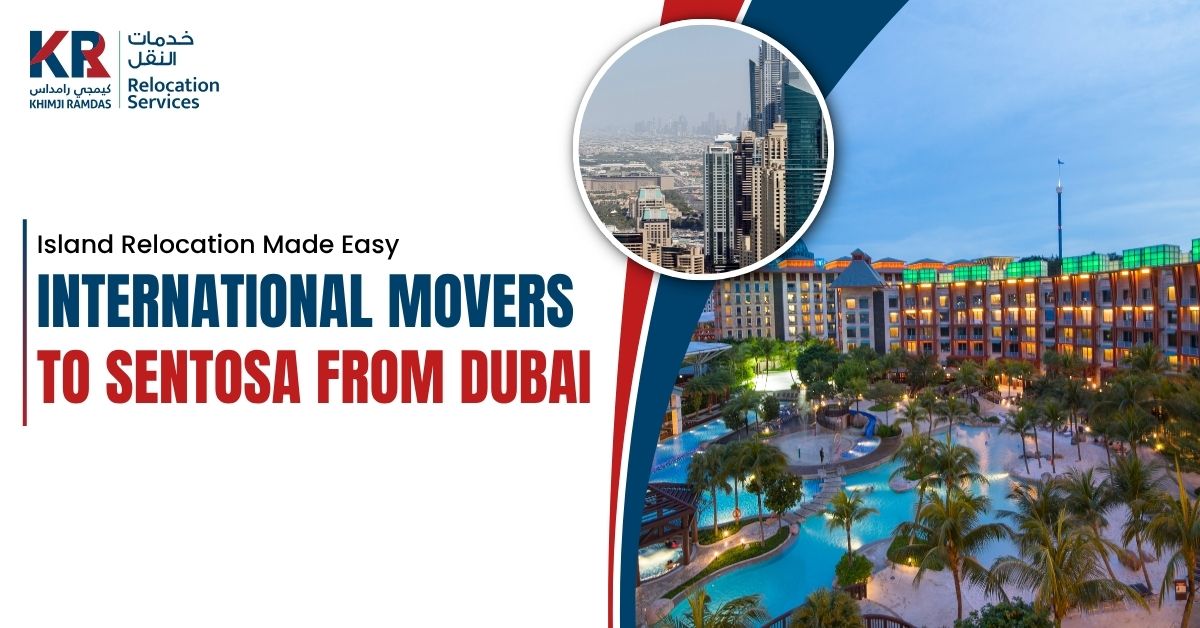 International Movers to Sentosa from Dubai: Island Relocation Made Easy - Khimji Ramdas Relocation Services