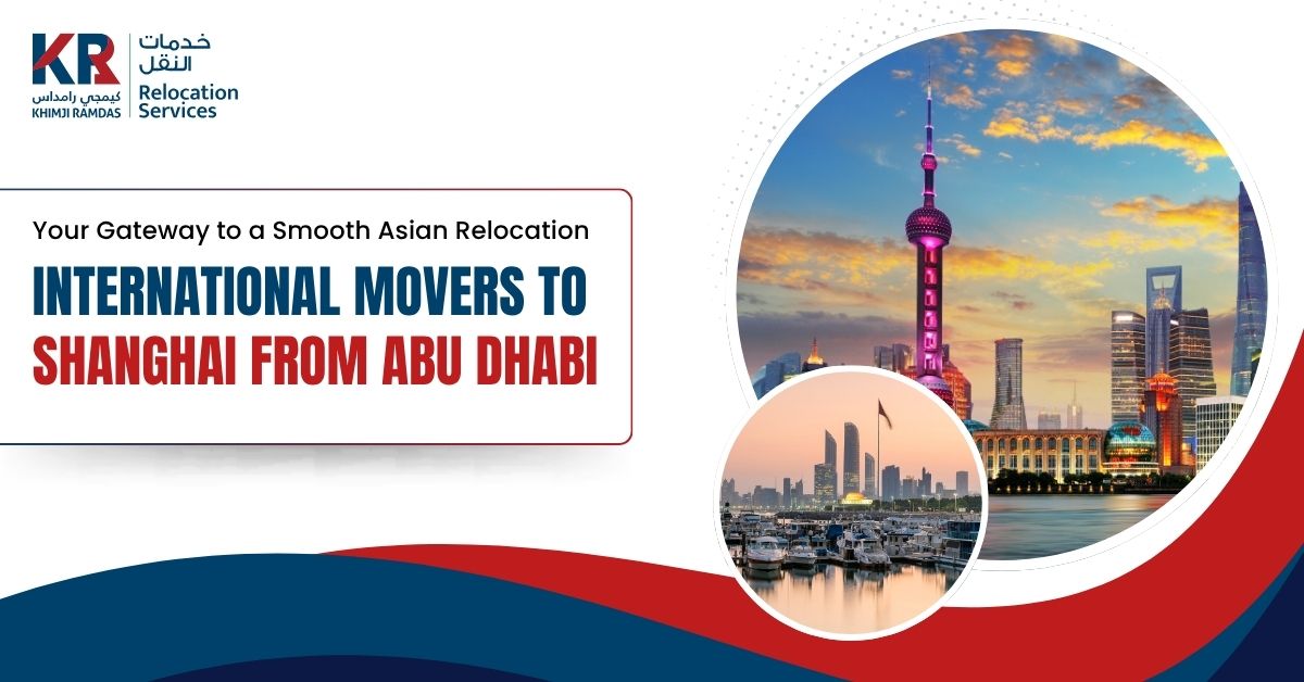 International Movers to Shanghai from Abu Dhabi: Your Gateway to a Smooth Asian Relocation - Khimji Ramdas Relocation Services