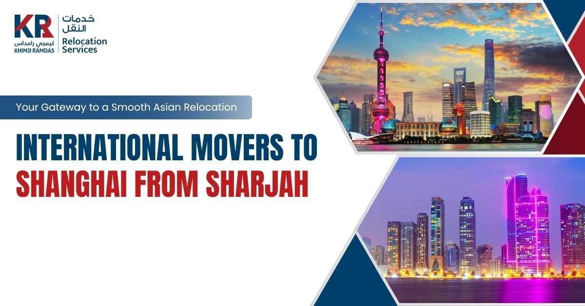 International Movers to Shanghai from Sharjah: Your Gateway to a Smooth Asian Relocation - Khimji Ramdas Relocation Services