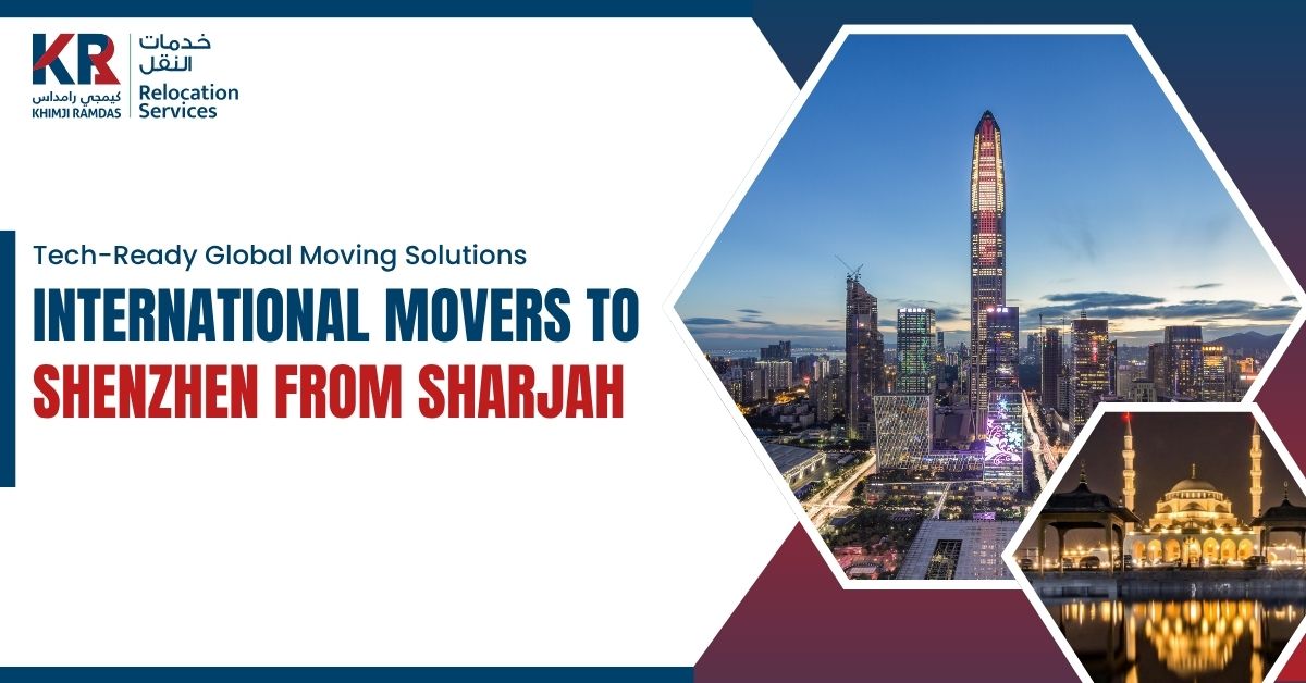 International Movers to Shenzhen from Sharjah: Tech-Ready Global Moving Solutions - Khimji Ramdas Relocation Services