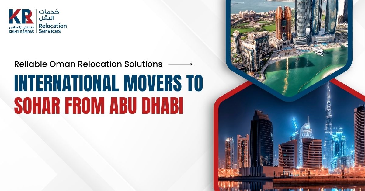International Movers to Sohar from Abu Dhabi: Reliable Oman Relocation Solutions - Khimji Ramdas Relocation Services