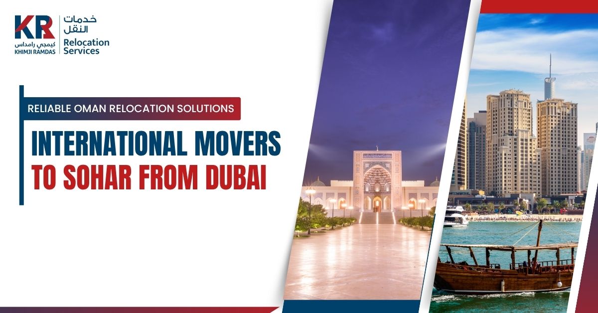 International Movers to Sohar from Dubai: Reliable Oman Relocation Solutions - Khimji Ramdas Relocation Services