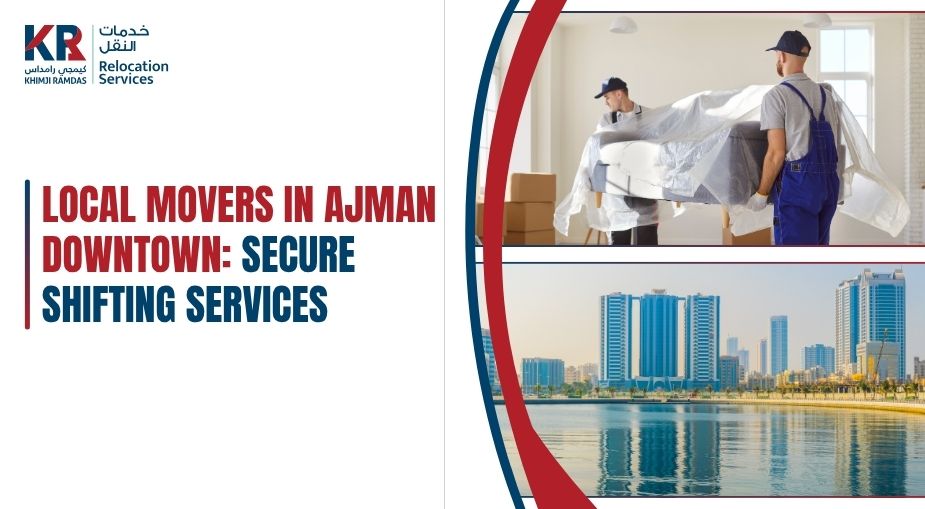 Local Movers in Ajman Downtown: Secure Shifting Services - Khimji Ramdas Relocation Services