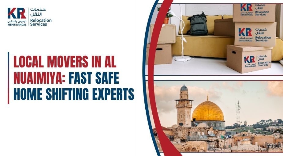 Local Movers in Al Nuaimiya: Fast Safe Home Shifting Experts - Khimji Ramdas Relocation Services