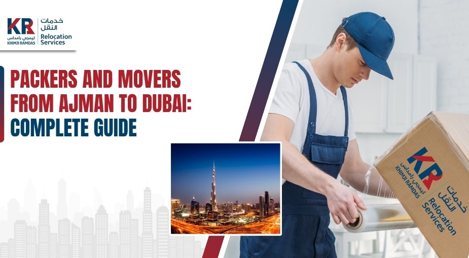 Packers and Movers Ajman to Dubai: Complete Guide - Khimji Ramdas Relocation Services