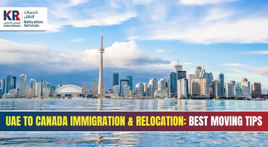 UAE to Canada Immigration and Relocation: Best Moving Tips - Khimji Ramdas Relocation Services